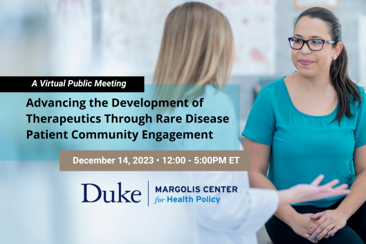 Advancing the Development of Therapeutics Through Rare Disease Patient Community Engagement. December 14, 2023, 12:00 - 5:00 PM ET. Duke-Margolis Center for Health Policy.